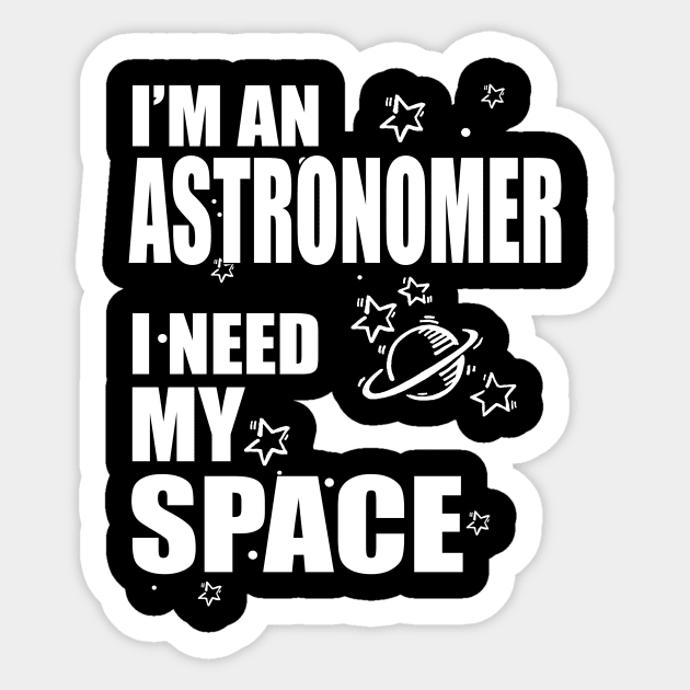 I'm An Astronomer, I need my Space T-shirt Sticker by Hamjam